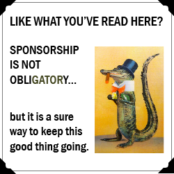 Like what you've read here? Sponsorship is not obligatory... but it is a sure way to keep this good thing going. 